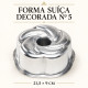 Forma Suiça Decorada N°5